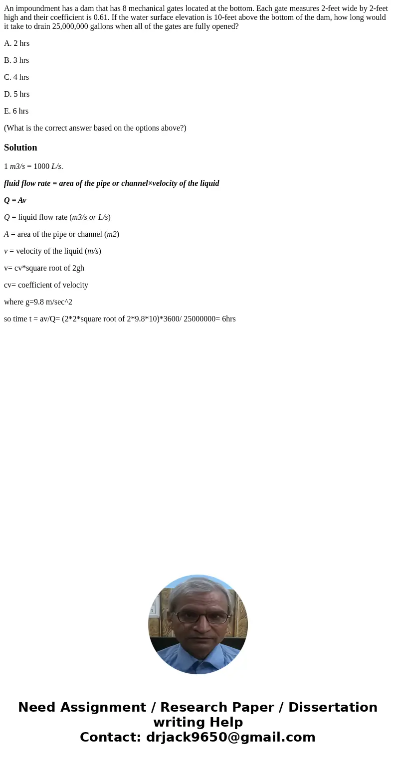 An impoundment has a dam that has 8 mechanical gates located at the bottom. Each gate measures 2-feet wide by 2-feet high and their coefficient is 0.61. If the  An impoundment has a dam that has 8 mechanical gates located at the bottom. Each gate measures 2-feet wide by 2-feet high and their coefficient is 0.61. If the