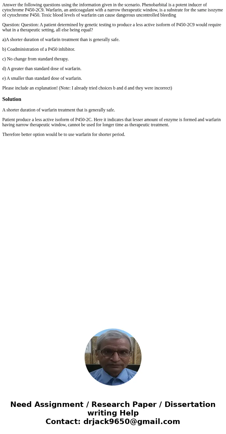 Answer the following questions using the information given in the scenario. Phenobarbital is a potent inducer of cytochrome P450-2C9. Warfarin, an anticoagulant