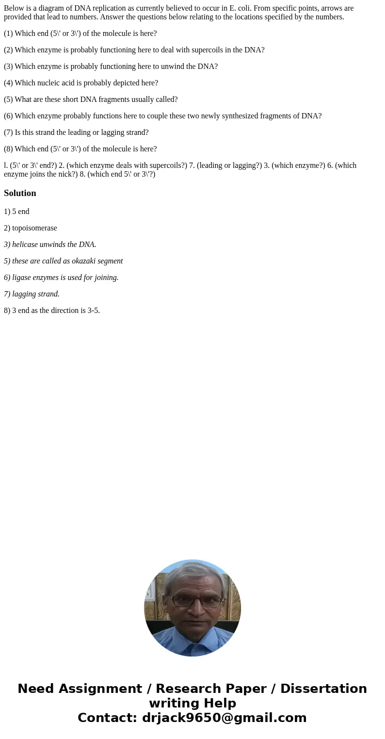 Below is a diagram of DNA replication as currently believed to occur in E. coli. From specific points, arrows are provided that lead to numbers. Answer the ques Below is a diagram of DNA replication as currently believed to occur in E. coli. From specific points, arrows are provided that lead to numbers. Answer the ques