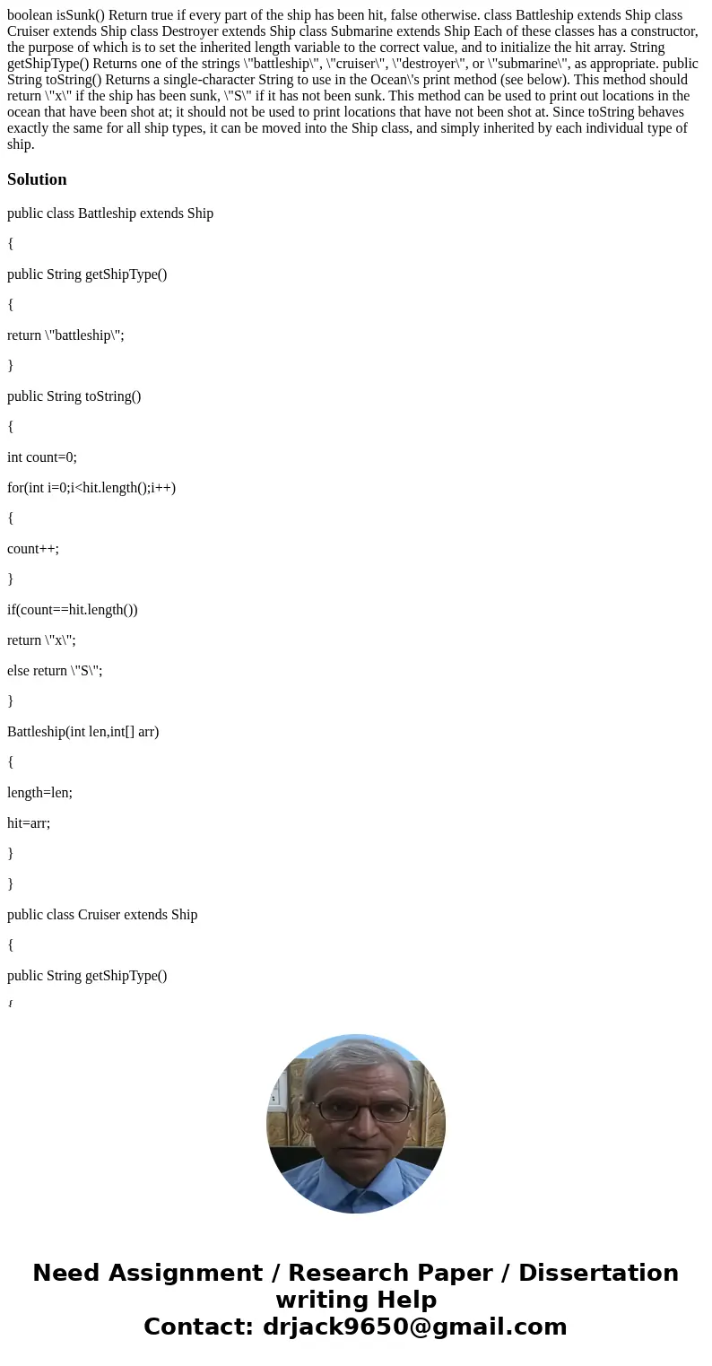  boolean isSunk() Return true if every part of the ship has been hit, false otherwise. class Battleship extends Ship class Cruiser extends Ship class Destroyer 