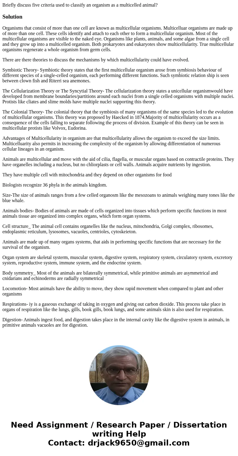 Briefly discuss five criteria used to classify an organism as a multicelled animal?SolutionOrganisms that consist of more than one cell are known as multicellu  Briefly discuss five criteria used to classify an organism as a multicelled animal?SolutionOrganisms that consist of more than one cell are known as multicellu