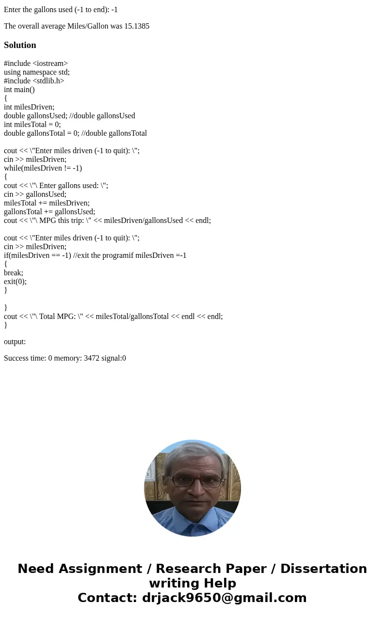 CAN SOMEONE PLEASE FIX THIS ALMOST RIGHT, GLITCHES AFTER SECOND COMMAND #include <iostream> using namespace std; int main() { int milesDriven; int gallons CAN SOMEONE PLEASE FIX THIS ALMOST RIGHT, GLITCHES AFTER SECOND COMMAND #include <iostream> using namespace std; int main() { int milesDriven; int gallons