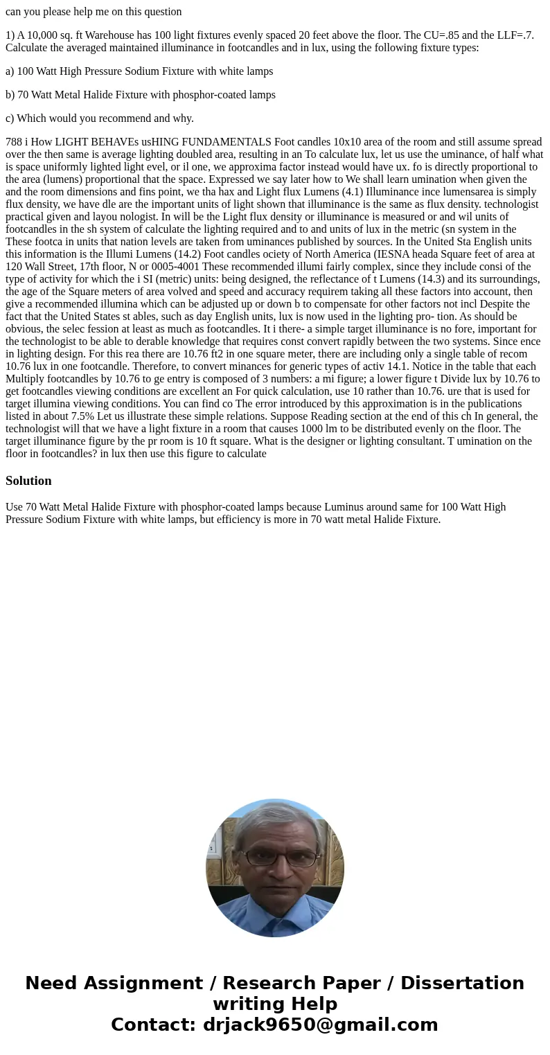 can you please help me on this question 1) A 10,000 sq. ft Warehouse has 100 light fixtures evenly spaced 20 feet above the floor. The CU=.85 and the LLF=.7. Ca can you please help me on this question 1) A 10,000 sq. ft Warehouse has 100 light fixtures evenly spaced 20 feet above the floor. The CU=.85 and the LLF=.7. Ca