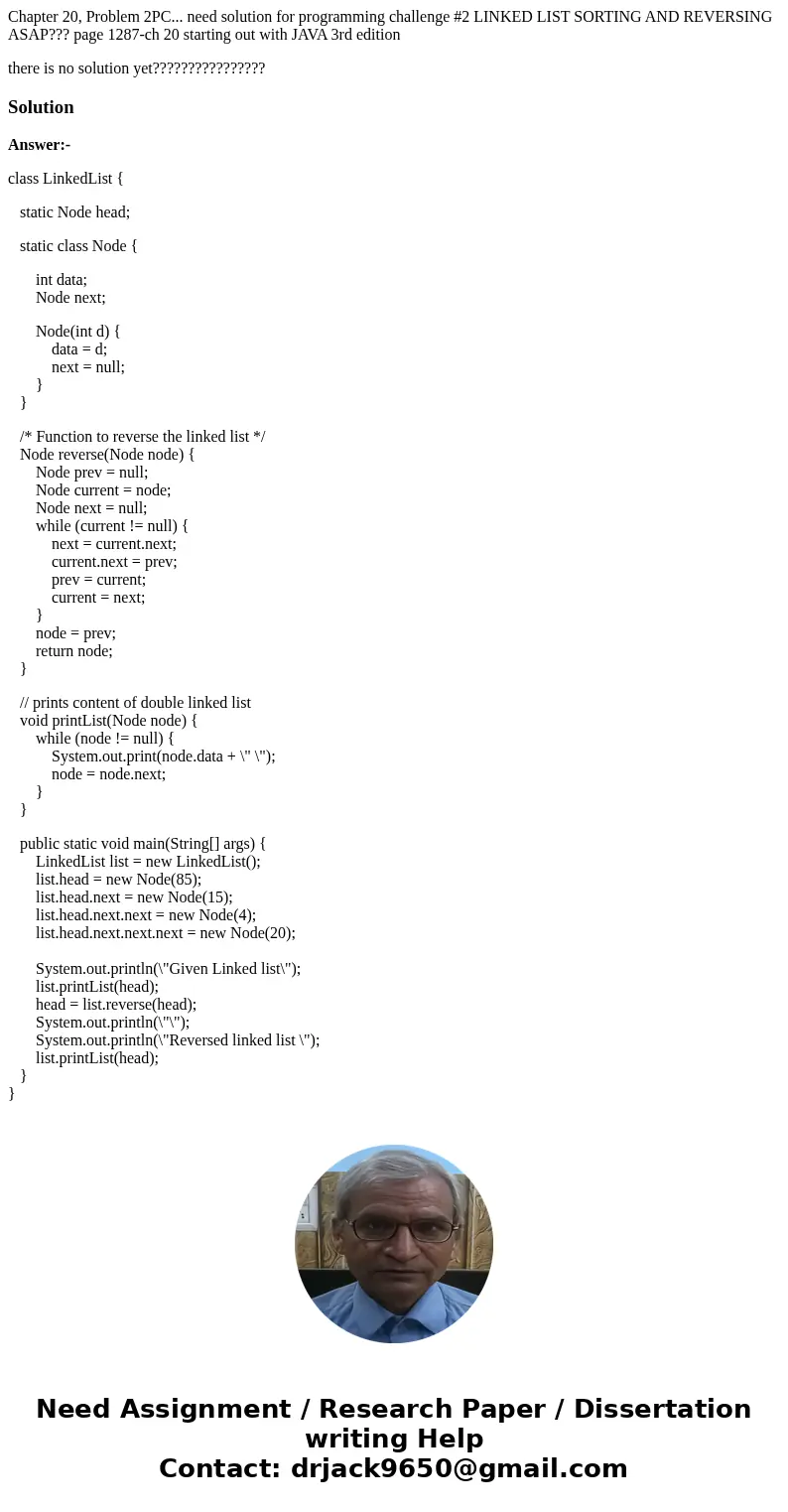 Chapter 20, Problem 2PC... need solution for programming challenge #2 LINKED LIST SORTING AND REVERSING ASAP??? page 1287-ch 20 starting out with JAVA 3rd editi Chapter 20, Problem 2PC... need solution for programming challenge #2 LINKED LIST SORTING AND REVERSING ASAP??? page 1287-ch 20 starting out with JAVA 3rd editi