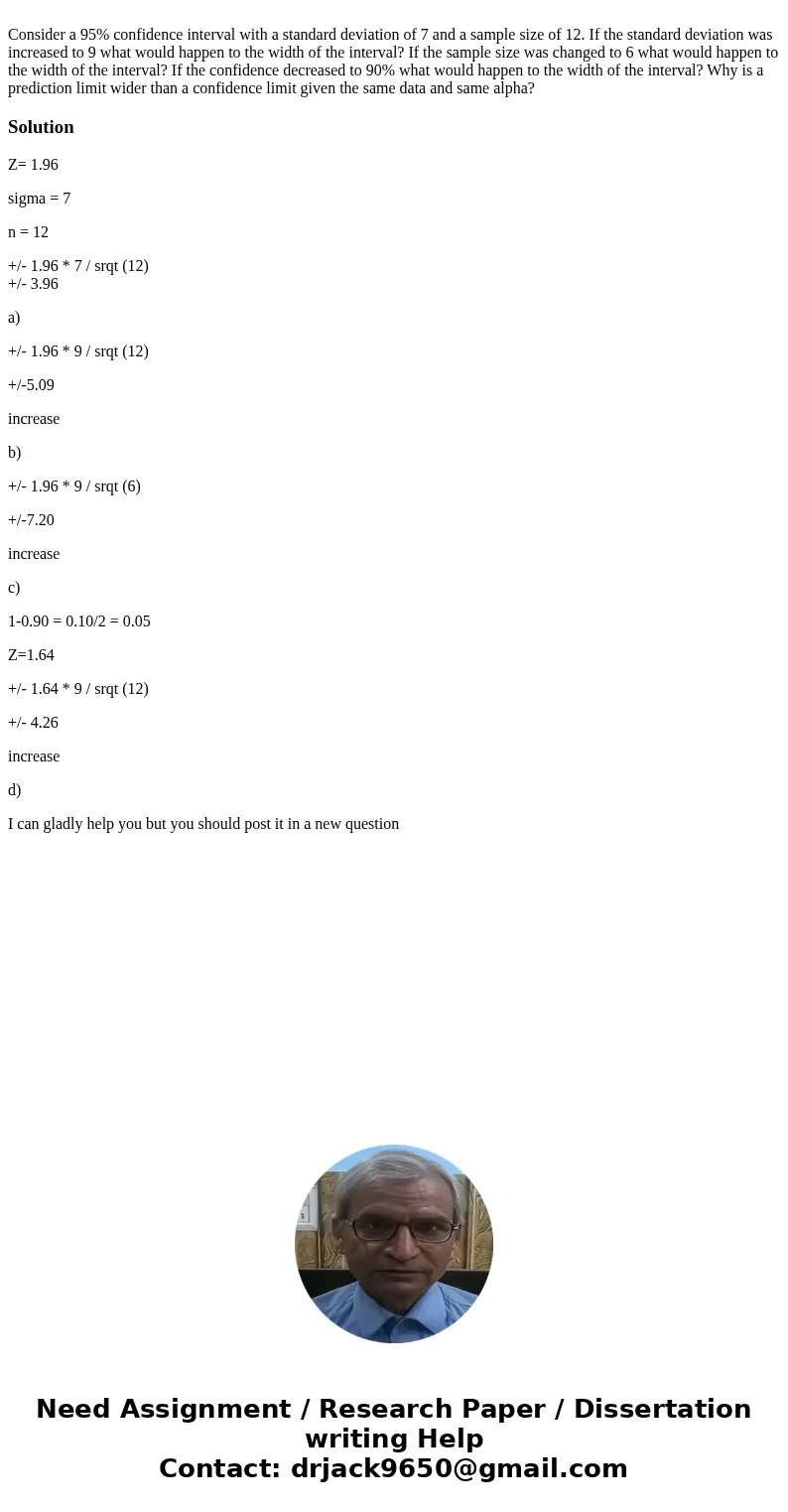  Consider a 95% confidence interval with a standard deviation of 7 and a sample size of 12. If the standard deviation was increased to 9 what would happen to th