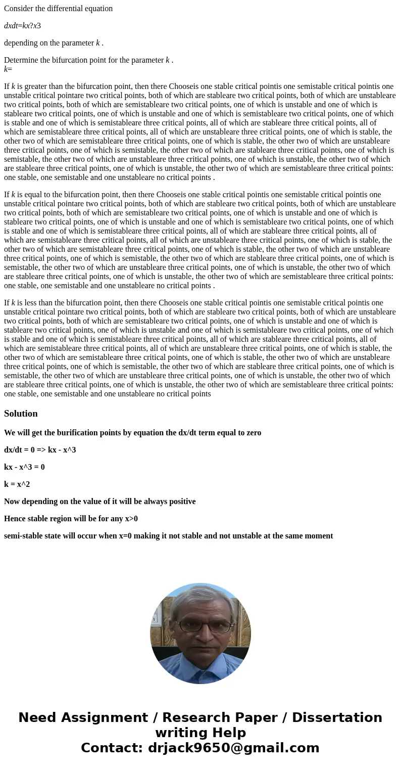 Consider the differential equation dxdt=kx?x3 depending on the parameter k . Determine the bifurcation point for the parameter k . k= If k is greater than the b Consider the differential equation dxdt=kx?x3 depending on the parameter k . Determine the bifurcation point for the parameter k . k= If k is greater than the b