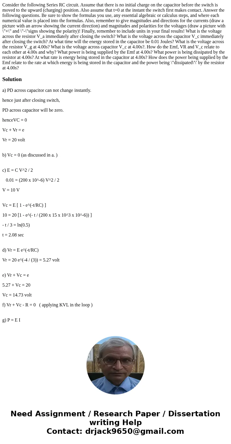 Consider the following Series RC circuit. Assume that there is no initial charge on the capacitor before the switch is moved to the upward (charging) position.  Consider the following Series RC circuit. Assume that there is no initial charge on the capacitor before the switch is moved to the upward (charging) position.