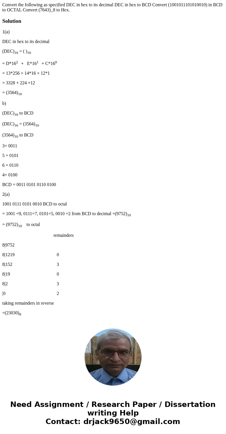 Convert the following as specified DEC in hex to its decimal DEC in hex to BCD Convert (1001011101010010) in BCD to OCTAL Convert (7643)_8 to Hex.Solution1(a)   Convert the following as specified DEC in hex to its decimal DEC in hex to BCD Convert (1001011101010010) in BCD to OCTAL Convert (7643)_8 to Hex.Solution1(a)