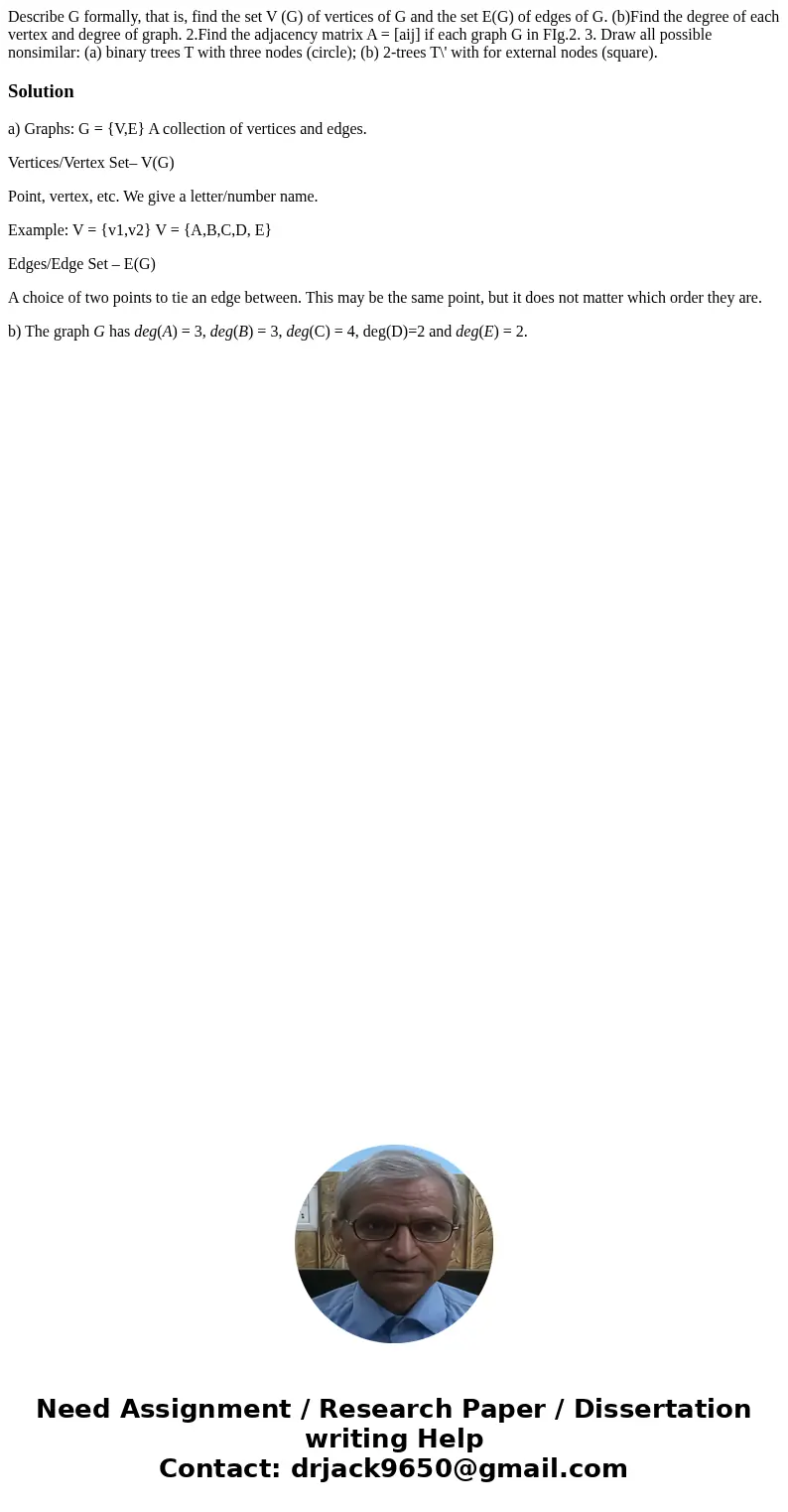 Describe G formally, that is, find the set V (G) of vertices of G and the set E(G) of edges of G. (b)Find the degree of each vertex and degree of graph. 2.Find  Describe G formally, that is, find the set V (G) of vertices of G and the set E(G) of edges of G. (b)Find the degree of each vertex and degree of graph. 2.Find