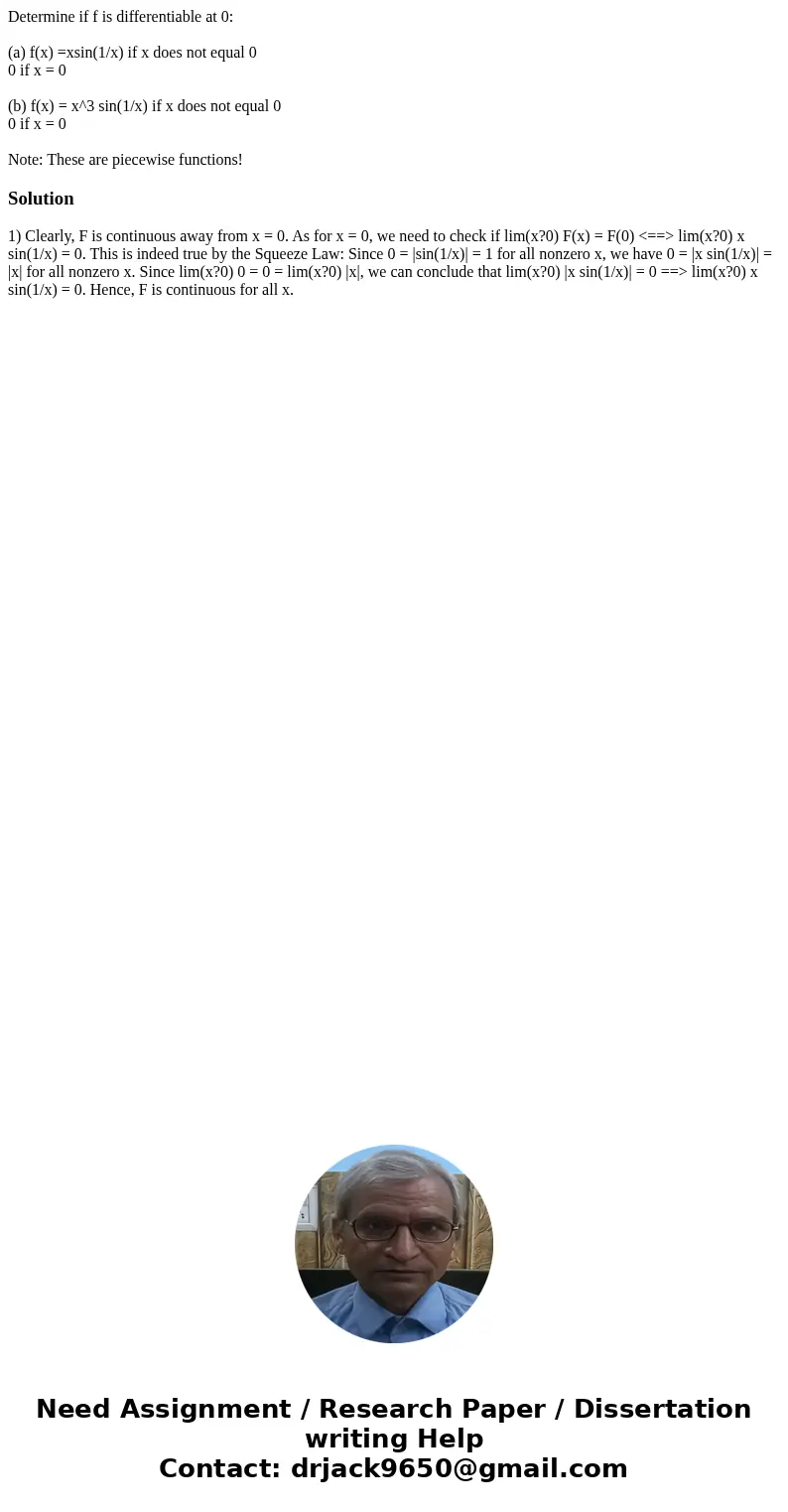 Determine if f is differentiable at 0: (a) f(x) =xsin(1/x) if x does not equal 0 0 if x = 0 (b) f(x) = x^3 sin(1/x) if x does not equal 0 0 if x = 0 Note: These