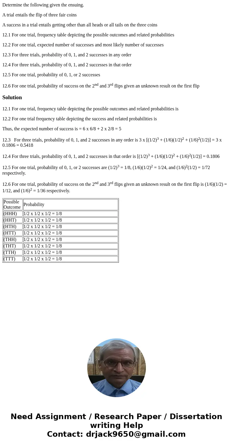 Determine the following given the ensuing. A trial entails the flip of three fair coins A success in a trial entails getting other than all heads or all tails o Determine the following given the ensuing. A trial entails the flip of three fair coins A success in a trial entails getting other than all heads or all tails o