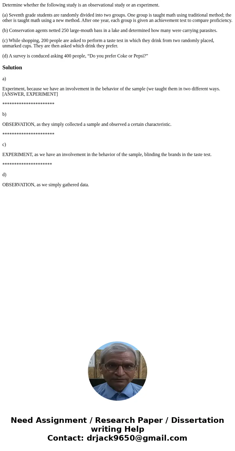 Determine whether the following study is an observational study or an experiment. (a) Seventh grade students are randomly divided into two groups. One group is  Determine whether the following study is an observational study or an experiment. (a) Seventh grade students are randomly divided into two groups. One group is
