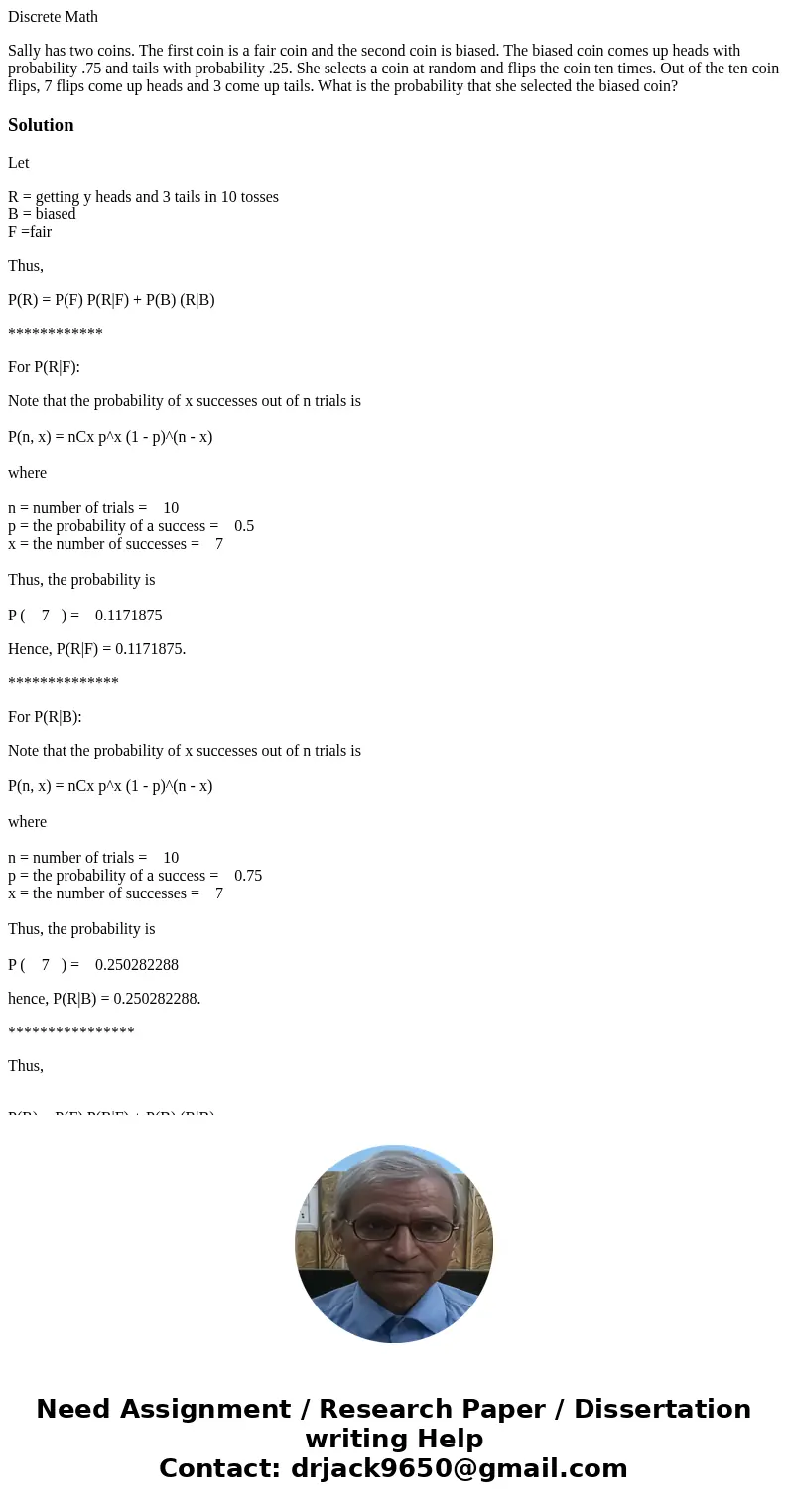 Discrete Math Sally has two coins. The first coin is a fair coin and the second coin is biased. The biased coin comes up heads with probability .75 and tails wi Discrete Math Sally has two coins. The first coin is a fair coin and the second coin is biased. The biased coin comes up heads with probability .75 and tails wi