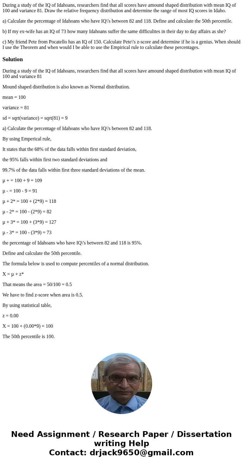 During a study of the IQ of Idahoans, researchers find that all scores have amound shaped distribution with mean IQ of 100 and variance 81. Draw the relative fr During a study of the IQ of Idahoans, researchers find that all scores have amound shaped distribution with mean IQ of 100 and variance 81. Draw the relative fr