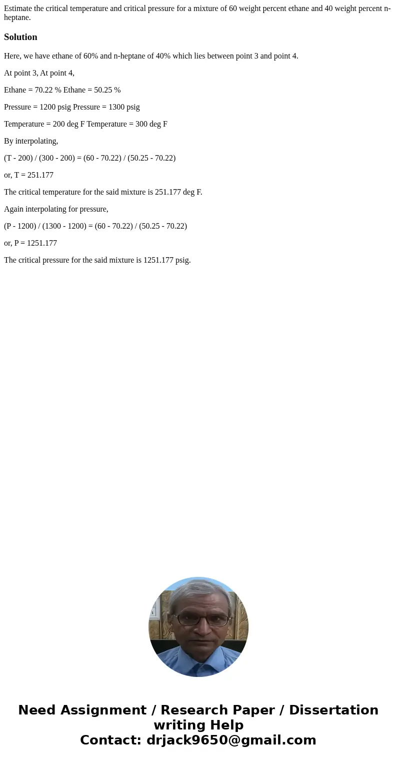 Estimate the critical temperature and critical pressure for a mixture of 60 weight percent ethane and 40 weight percent n-heptane.SolutionHere, we have ethane   Estimate the critical temperature and critical pressure for a mixture of 60 weight percent ethane and 40 weight percent n-heptane.SolutionHere, we have ethane