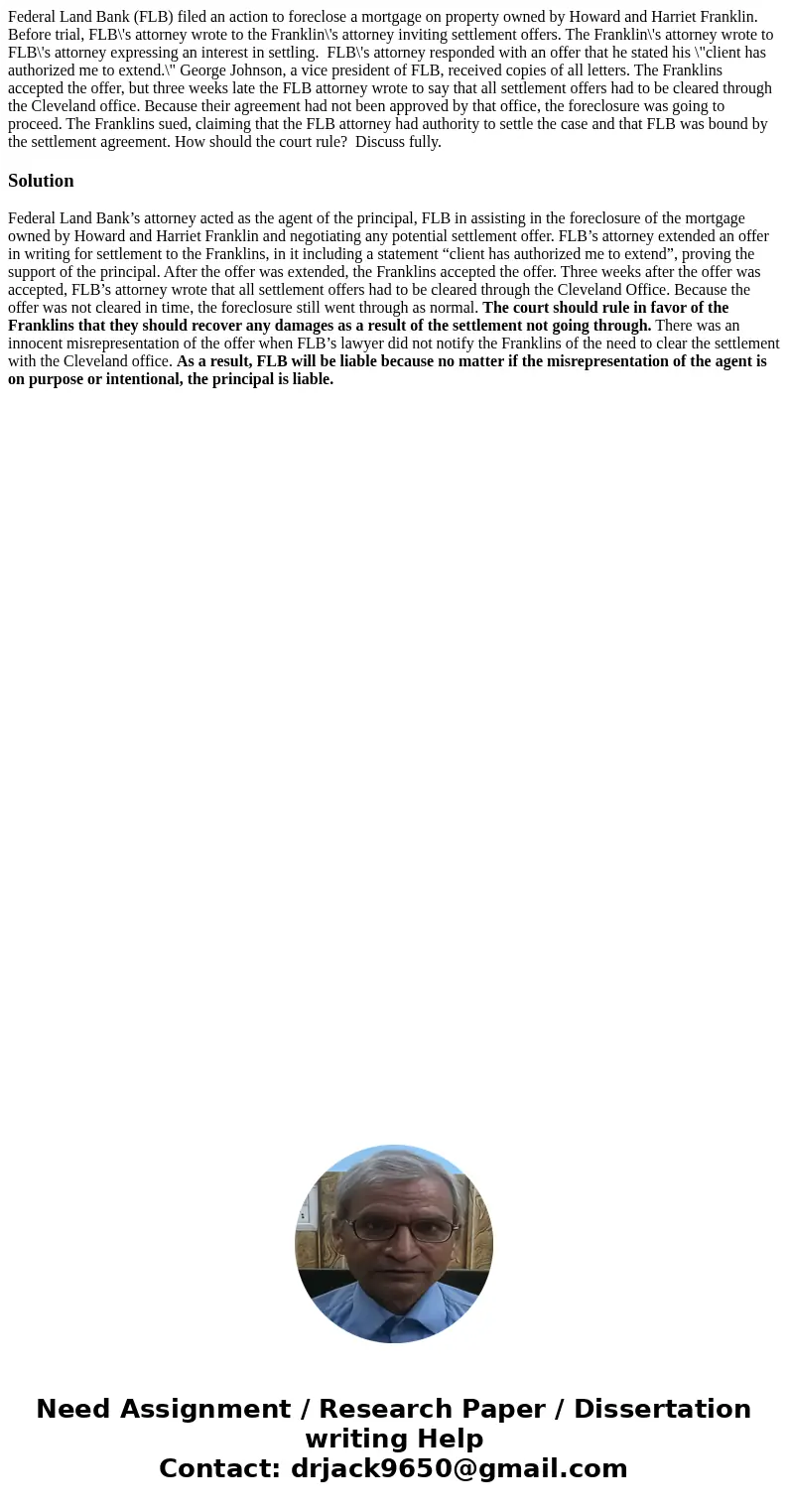 Federal Land Bank (FLB) filed an action to foreclose a mortgage on property owned by Howard and Harriet Franklin. Before trial, FLB\'s attorney wrote to the Fra Federal Land Bank (FLB) filed an action to foreclose a mortgage on property owned by Howard and Harriet Franklin. Before trial, FLB\'s attorney wrote to the Fra