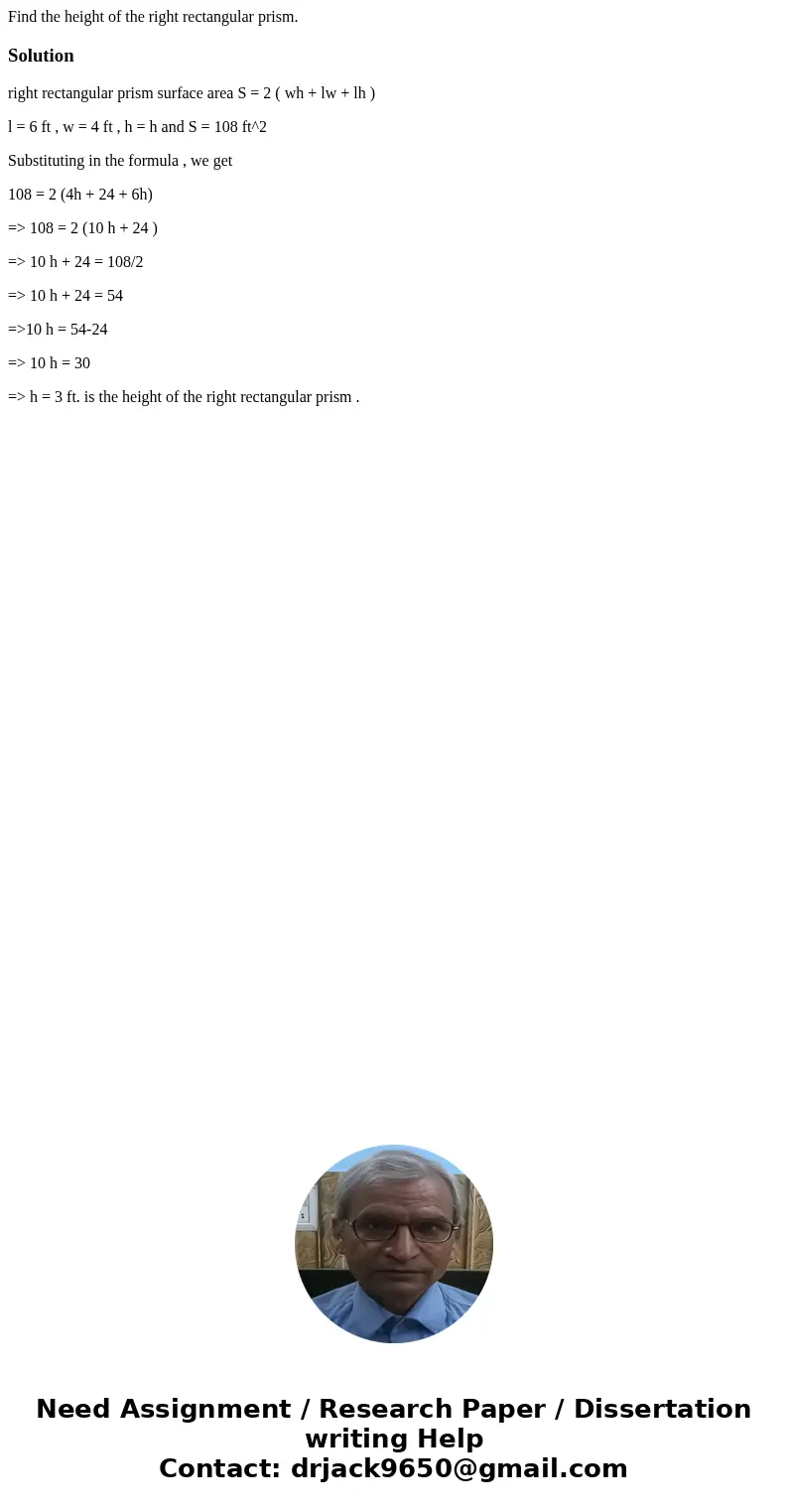  Find the height of the right rectangular prism. Solutionright rectangular prism surface area S = 2 ( wh + lw + lh ) l = 6 ft , w = 4 ft , h = h and S = 108 ft^
