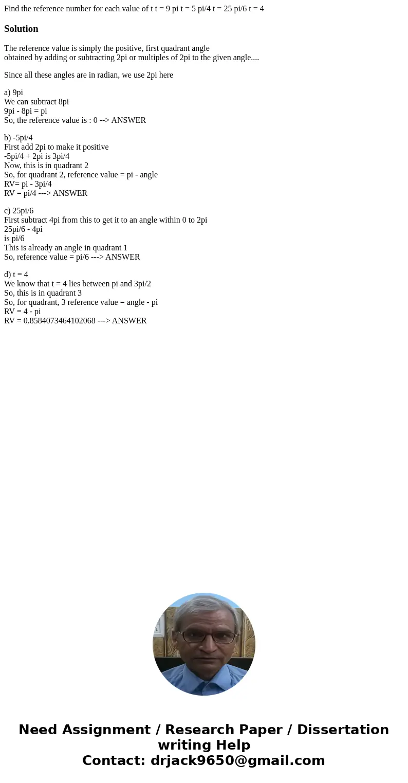 Find the reference number for each value of t t = 9 pi t = 5 pi/4 t = 25 pi/6 t = 4SolutionThe reference value is simply the positive, first quadrant angle obt  Find the reference number for each value of t t = 9 pi t = 5 pi/4 t = 25 pi/6 t = 4SolutionThe reference value is simply the positive, first quadrant angle obt