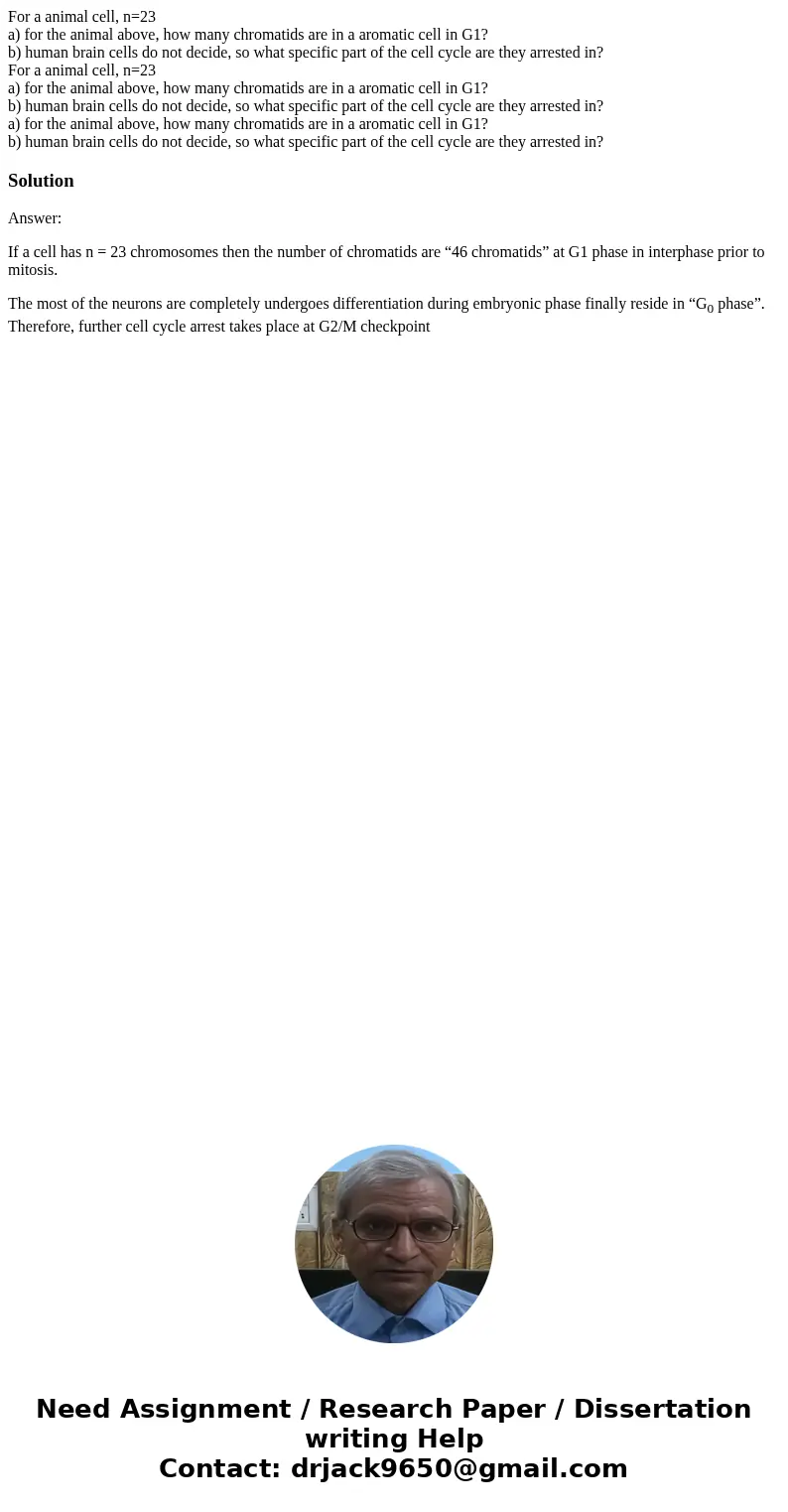 For a animal cell, n=23 a) for the animal above, how many chromatids are in a aromatic cell in G1? b) human brain cells do not decide, so what specific part of  For a animal cell, n=23 a) for the animal above, how many chromatids are in a aromatic cell in G1? b) human brain cells do not decide, so what specific part of