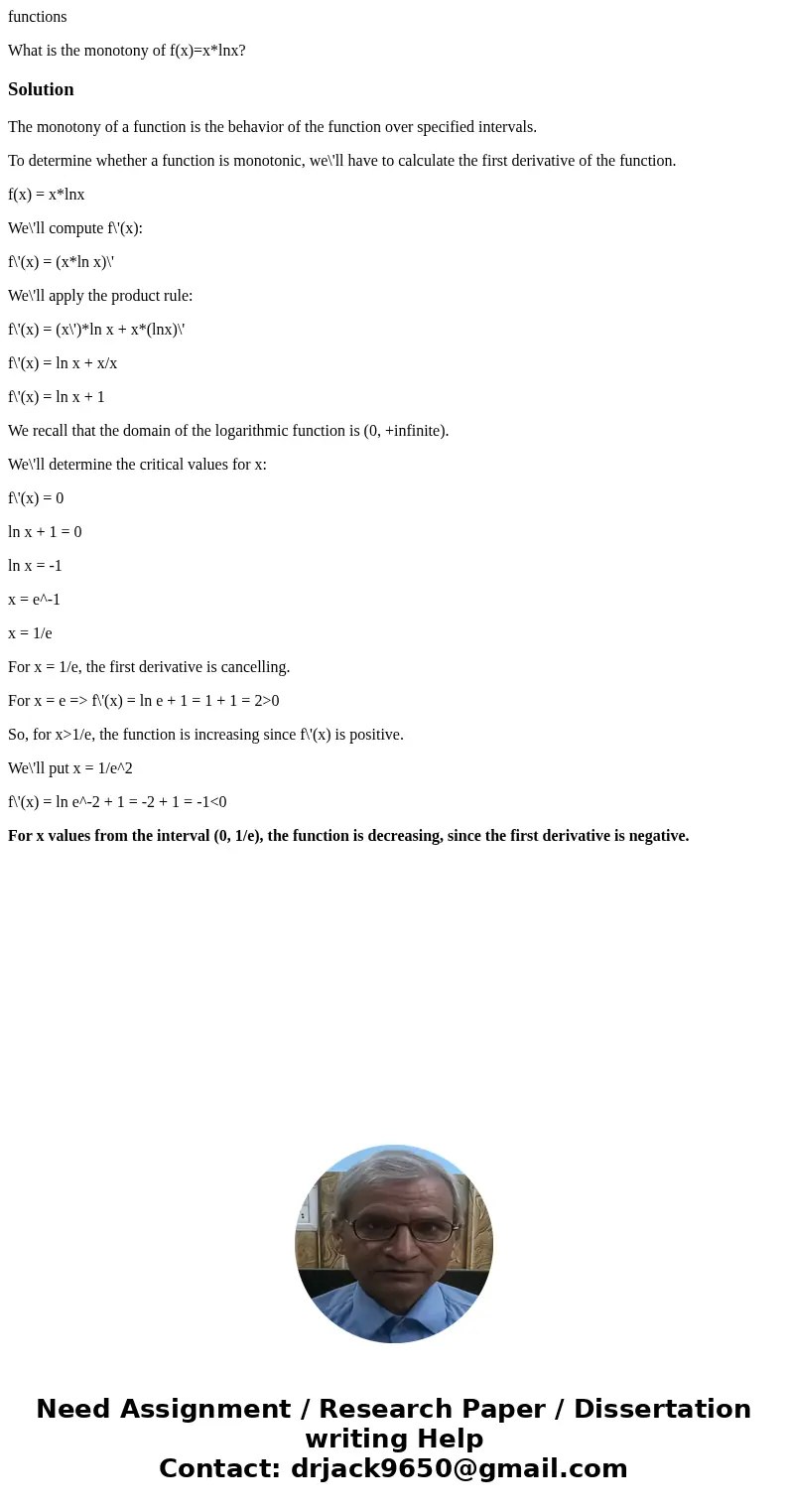 functions What is the monotony of f(x)=x*lnx?SolutionThe monotony of a function is the behavior of the function over specified intervals. To determine whether a functions What is the monotony of f(x)=x*lnx?SolutionThe monotony of a function is the behavior of the function over specified intervals. To determine whether a