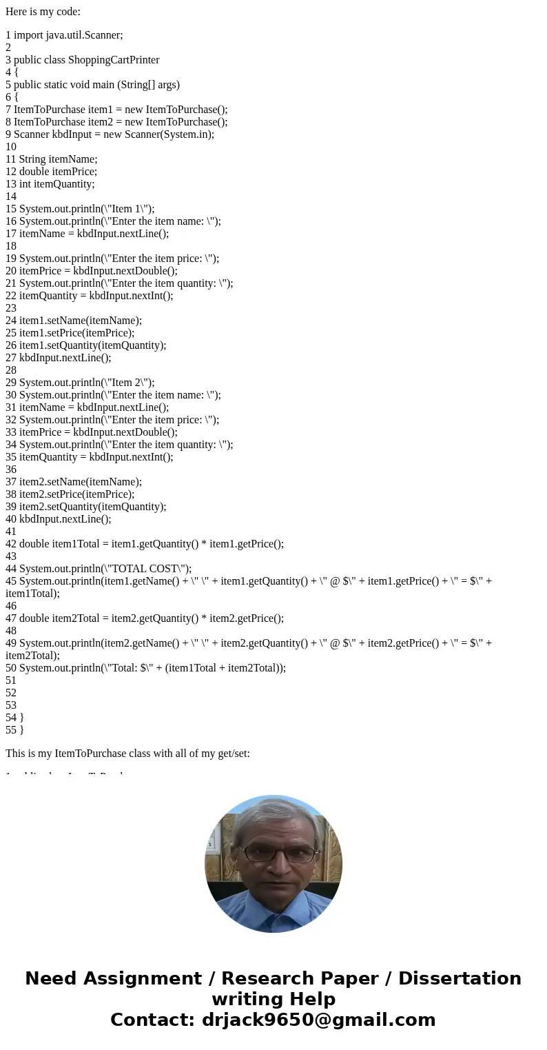 Here is my code: 1 import java.util.Scanner; 2 3 public class ShoppingCartPrinter 4 { 5 public static void main (String[] args) 6 { 7 ItemToPurchase item1 = new