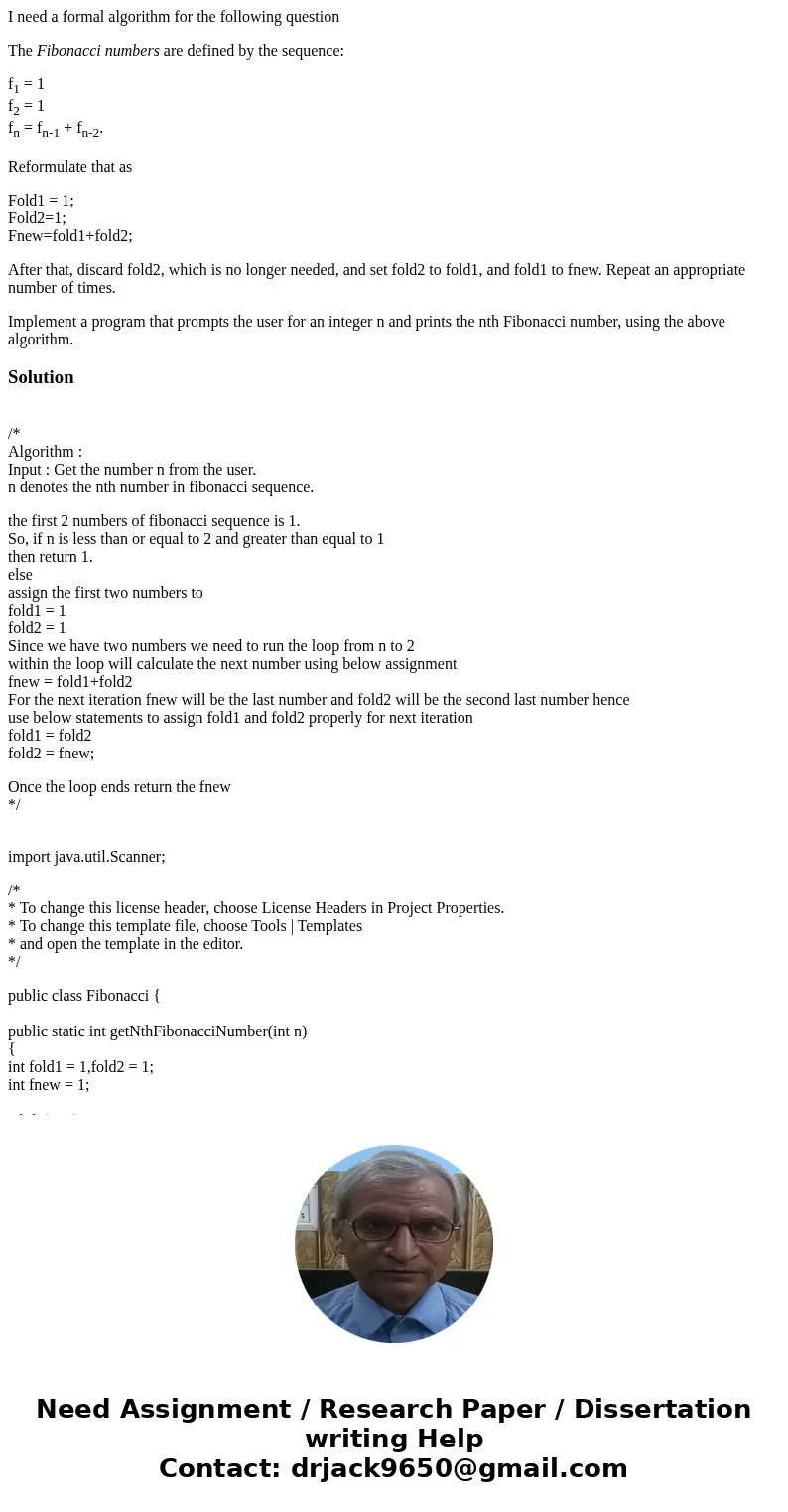 I need a formal algorithm for the following question The Fibonacci numbers are defined by the sequence: f1 = 1 f2 = 1 fn = fn-1 + fn-2. Reformulate that as Fold I need a formal algorithm for the following question The Fibonacci numbers are defined by the sequence: f1 = 1 f2 = 1 fn = fn-1 + fn-2. Reformulate that as Fold