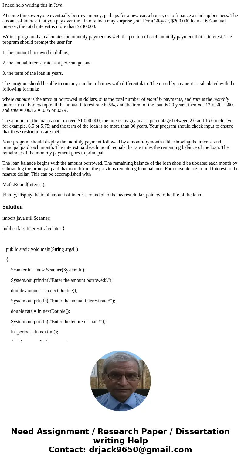 I need help writing this in Java. At some time, everyone eventually borrows money, perhaps for a new car, a house, or to fi nance a start-up business. The amoun