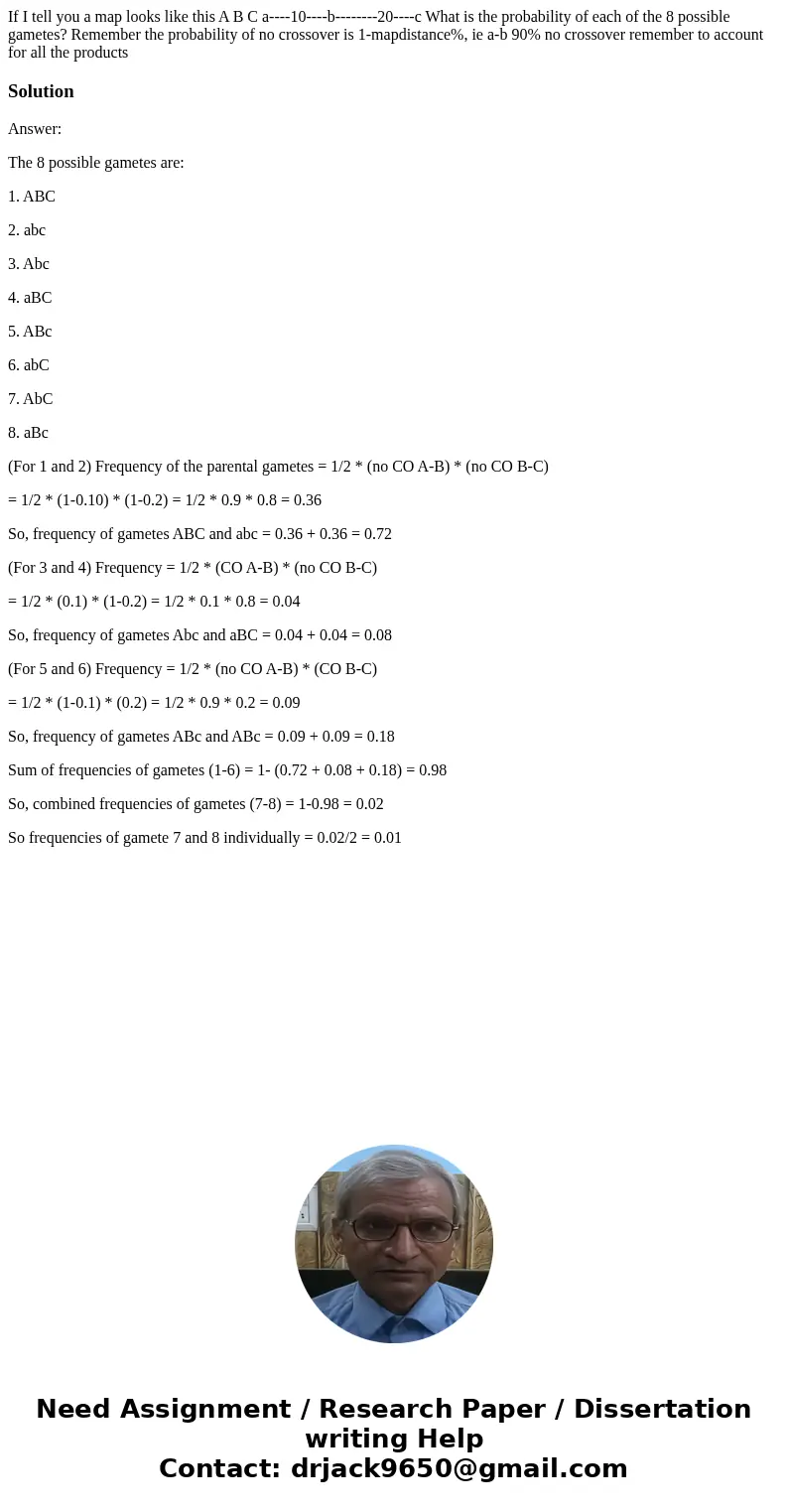 If I tell you a map looks like this A B C a----10----b--------20----c What is the probability of each of the 8 possible gametes? Remember the probability of no  If I tell you a map looks like this A B C a----10----b--------20----c What is the probability of each of the 8 possible gametes? Remember the probability of no