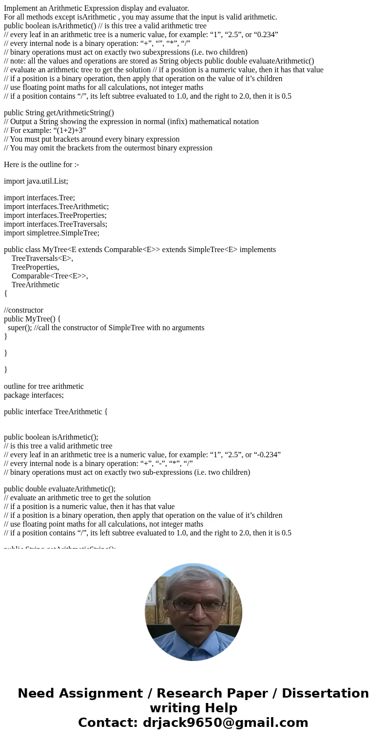 Implement an Arithmetic Expression display and evaluator. For all methods except isArithmetic , you may assume that the input is valid arithmetic. public boolea