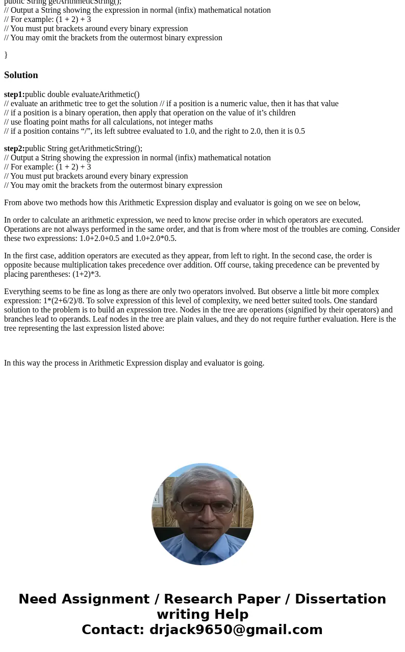 Implement an Arithmetic Expression display and evaluator. For all methods except isArithmetic , you may assume that the input is valid arithmetic. public boolea