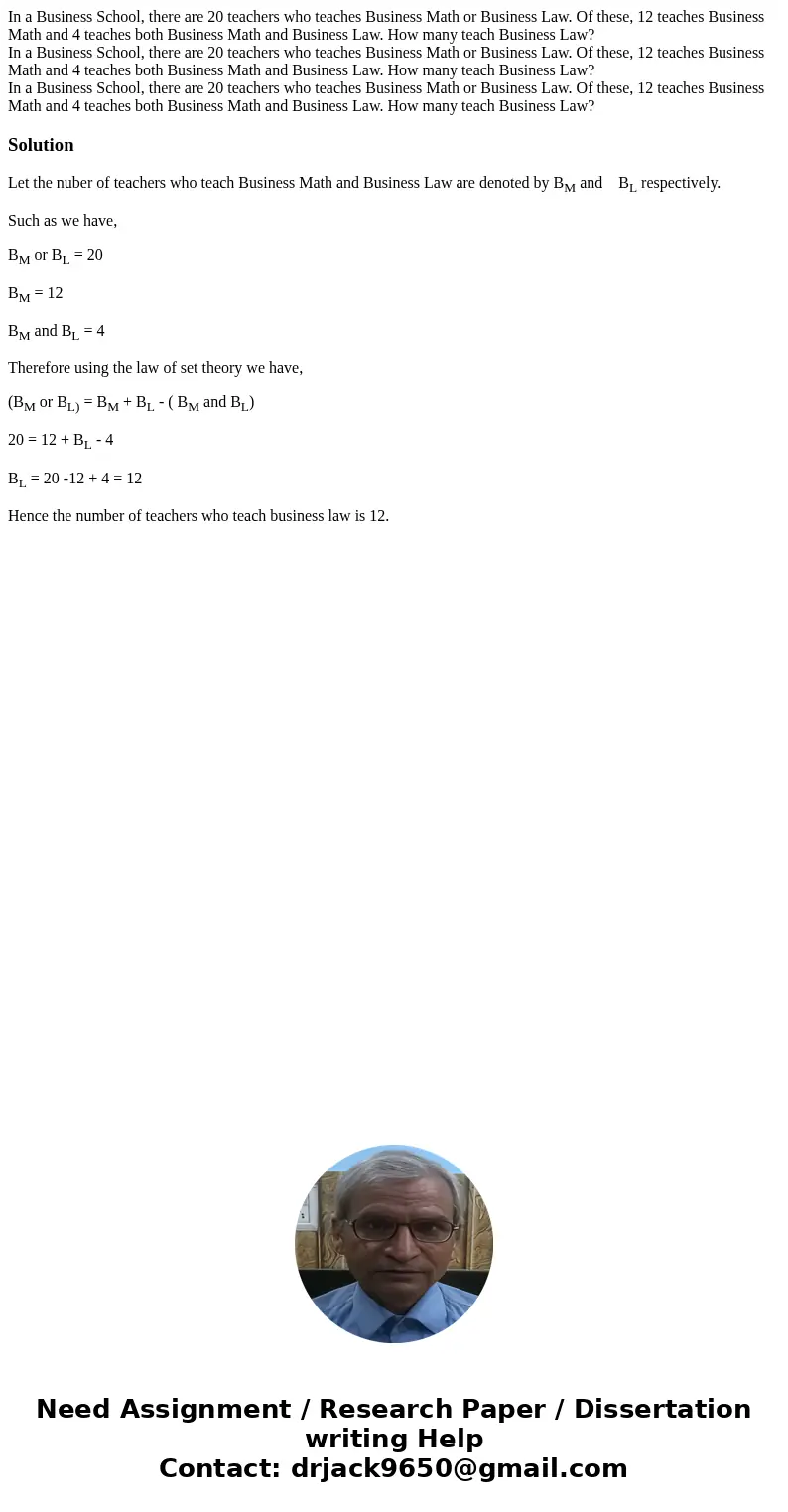 In a Business School, there are 20 teachers who teaches Business Math or Business Law. Of these, 12 teaches Business Math and 4 teaches both Business Math and   In a Business School, there are 20 teachers who teaches Business Math or Business Law. Of these, 12 teaches Business Math and 4 teaches both Business Math and