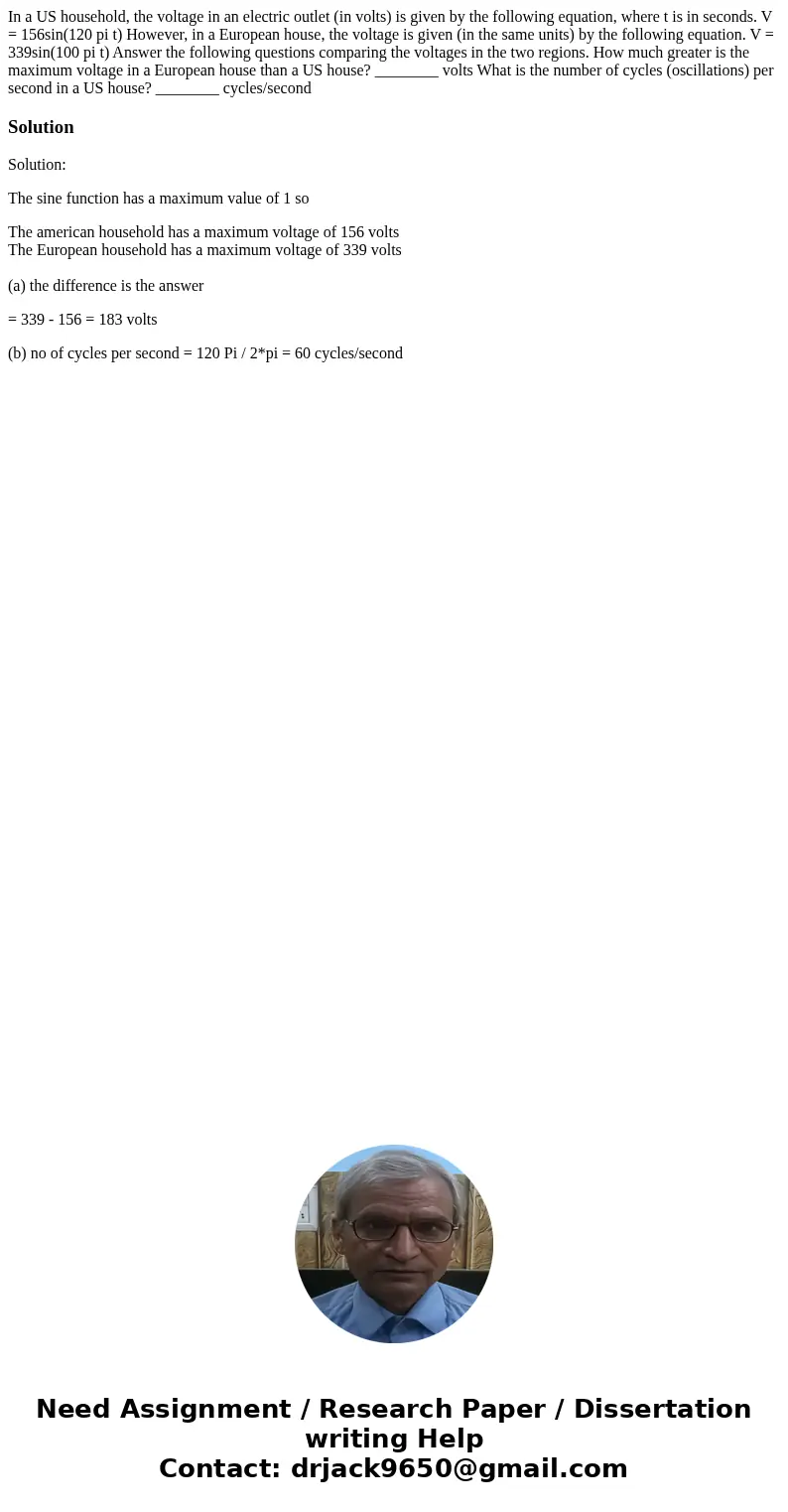 In a US household, the voltage in an electric outlet (in volts) is given by the following equation, where t is in seconds. V = 156sin(120 pi t) However, in a E  In a US household, the voltage in an electric outlet (in volts) is given by the following equation, where t is in seconds. V = 156sin(120 pi t) However, in a E