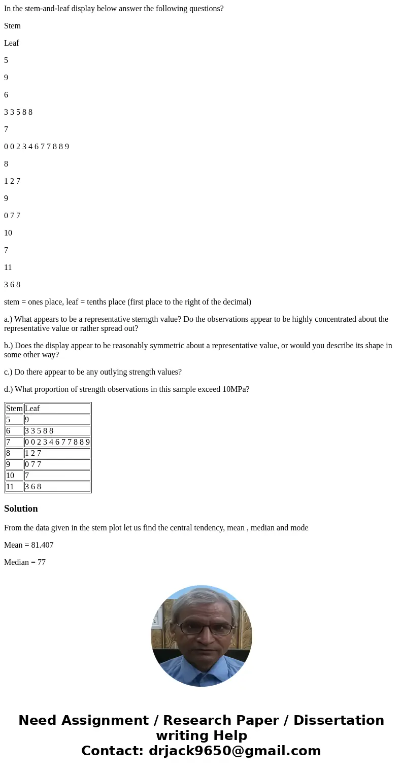 In the stem-and-leaf display below answer the following questions? Stem Leaf 5 9 6 3 3 5 8 8 7 0 0 2 3 4 6 7 7 8 8 9 8 1 2 7 9 0 7 7 10 7 11 3 6 8 stem = ones p In the stem-and-leaf display below answer the following questions? Stem Leaf 5 9 6 3 3 5 8 8 7 0 0 2 3 4 6 7 7 8 8 9 8 1 2 7 9 0 7 7 10 7 11 3 6 8 stem = ones p