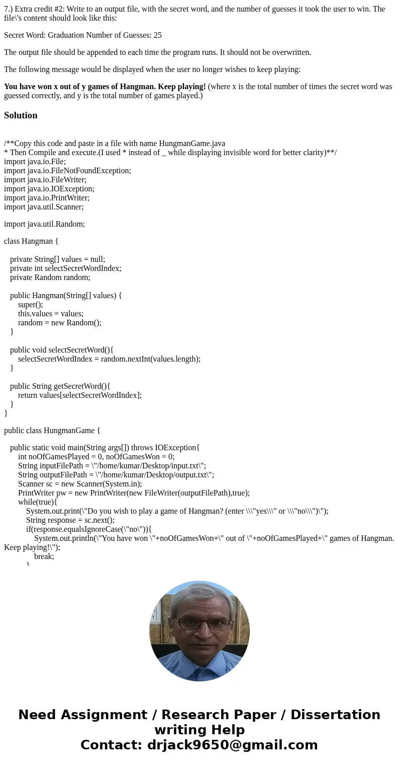 Java Have you heard of the game of Hangman? Well, you are going to write a program that will allow you to play a game of Hangman against the computer. After you