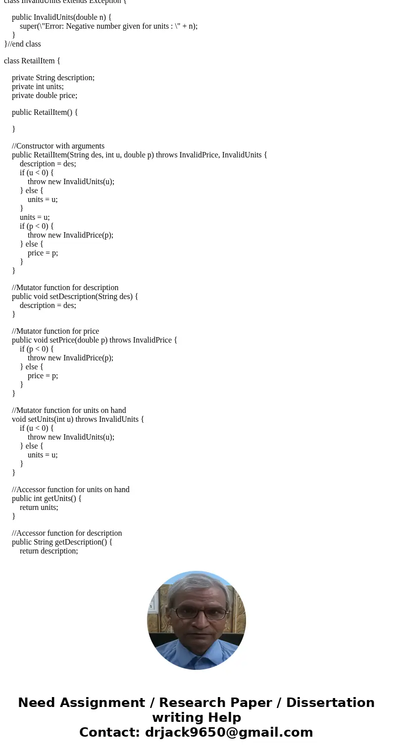 JAVA RetailItem Exceptions Programming Challenge 4 of Chapter 6 required you to write a RetailItem class that holds data pertaining to a retail item. Write an e JAVA RetailItem Exceptions Programming Challenge 4 of Chapter 6 required you to write a RetailItem class that holds data pertaining to a retail item. Write an e