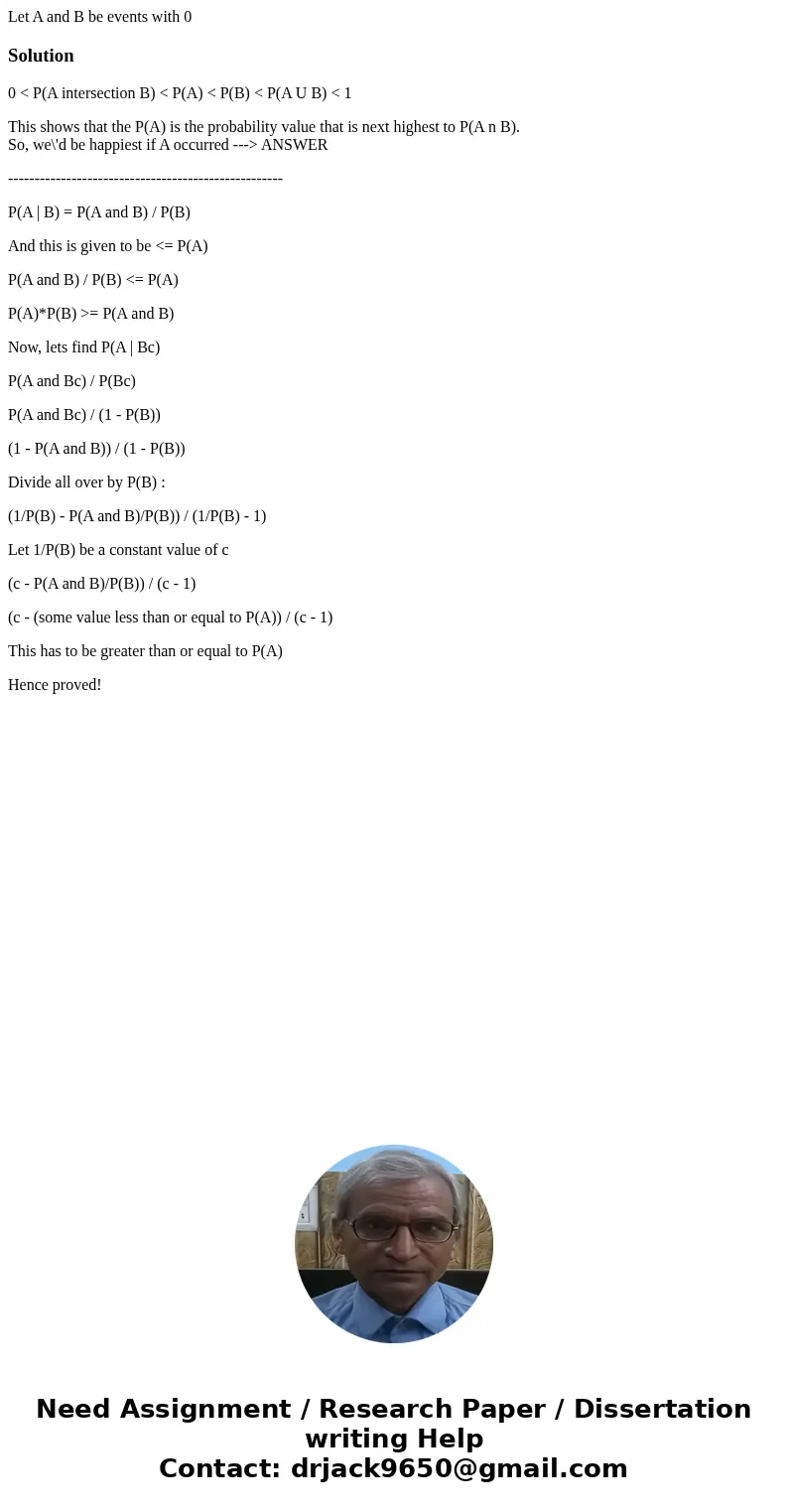 Let A and B be events with 0 Solution0 < P(A intersection B) < P(A) < P(B) < P(A U B) < 1 This shows that the P(A) is the probability value that  Let A and B be events with 0 Solution0 < P(A intersection B) < P(A) < P(B) < P(A U B) < 1 This shows that the P(A) is the probability value that