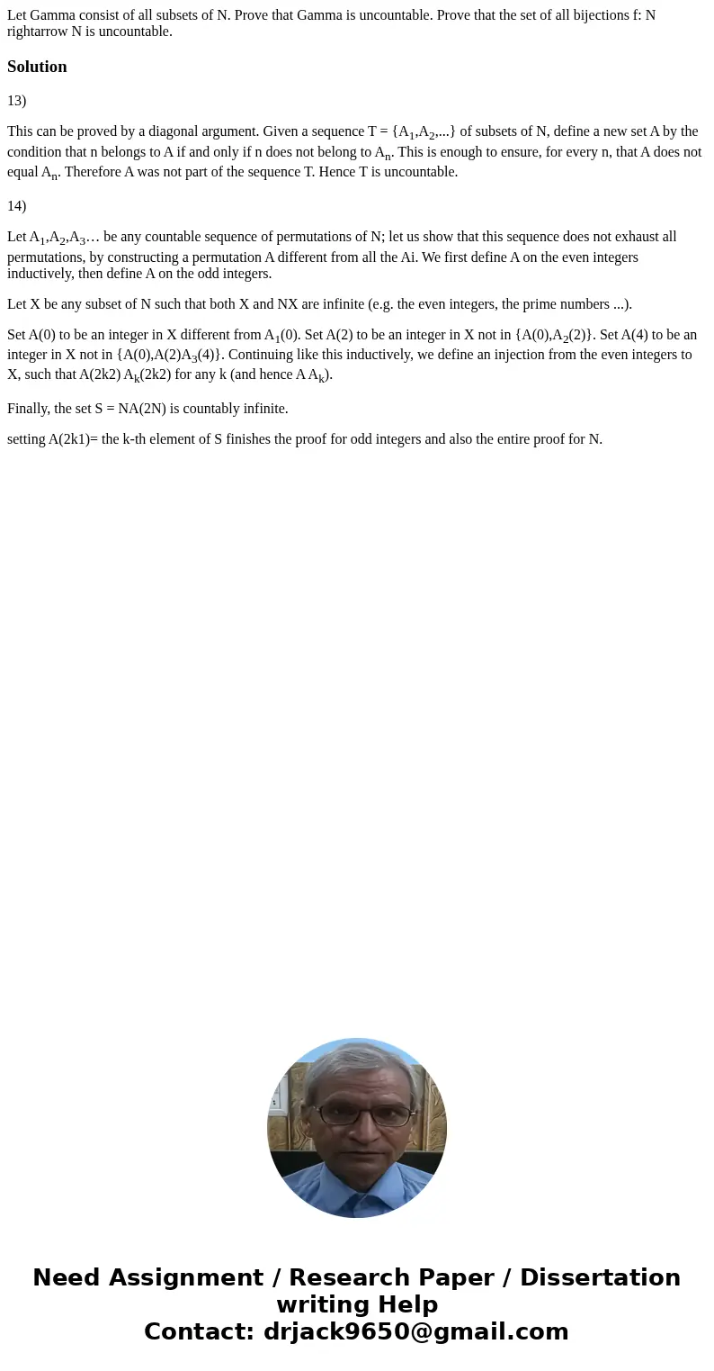 Let Gamma consist of all subsets of N. Prove that Gamma is uncountable. Prove that the set of all bijections f: N rightarrow N is uncountable.Solution13) This   Let Gamma consist of all subsets of N. Prove that Gamma is uncountable. Prove that the set of all bijections f: N rightarrow N is uncountable.Solution13) This
