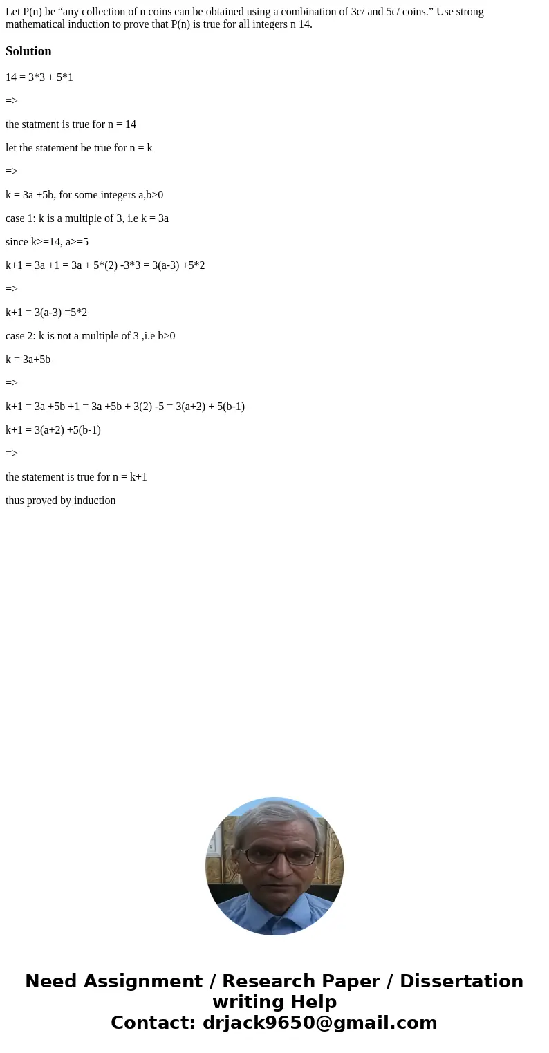 Let P(n) be “any collection of n coins can be obtained using a combination of 3c/ and 5c/ coins.” Use strong mathematical induction to prove that P(n) is true f