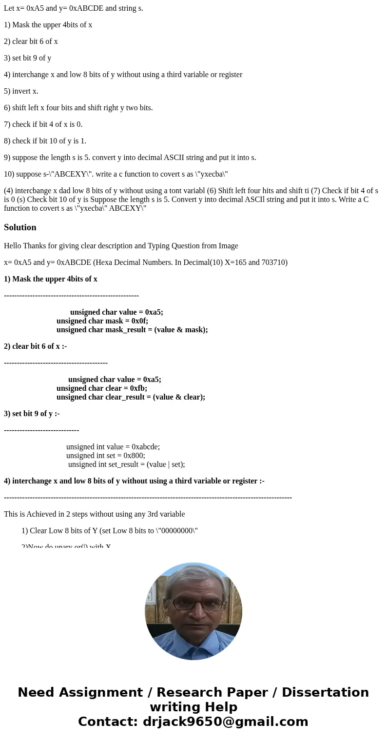 Let x= 0xA5 and y= 0xABCDE and string s. 1) Mask the upper 4bits of x 2) clear bit 6 of x 3) set bit 9 of y 4) interchange x and low 8 bits of y without using a Let x= 0xA5 and y= 0xABCDE and string s. 1) Mask the upper 4bits of x 2) clear bit 6 of x 3) set bit 9 of y 4) interchange x and low 8 bits of y without using a