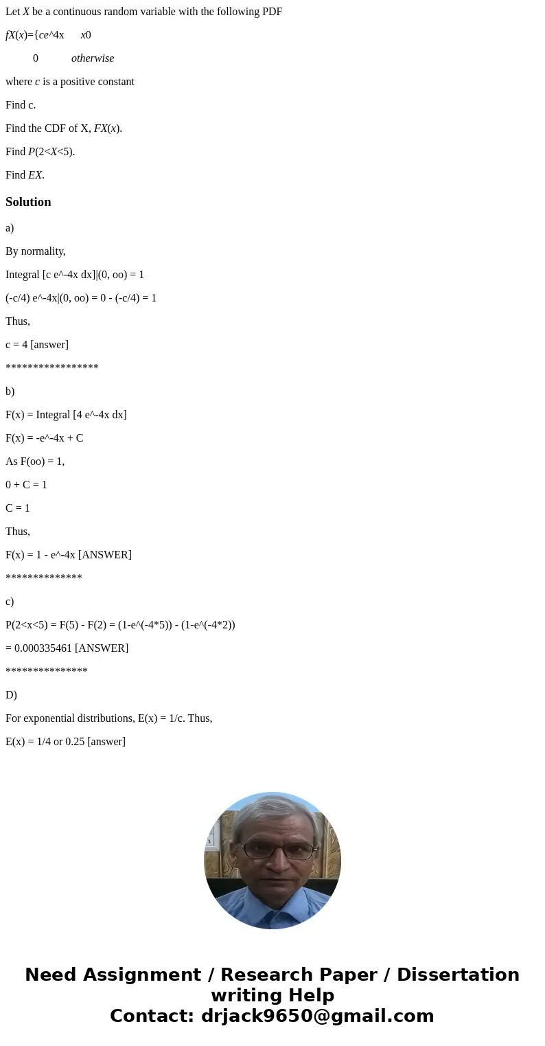Let X be a continuous random variable with the following PDF fX(x)={ce^4x x0 0 otherwise where c is a positive constant Find c. Find the CDF of X, FX(x). Find P