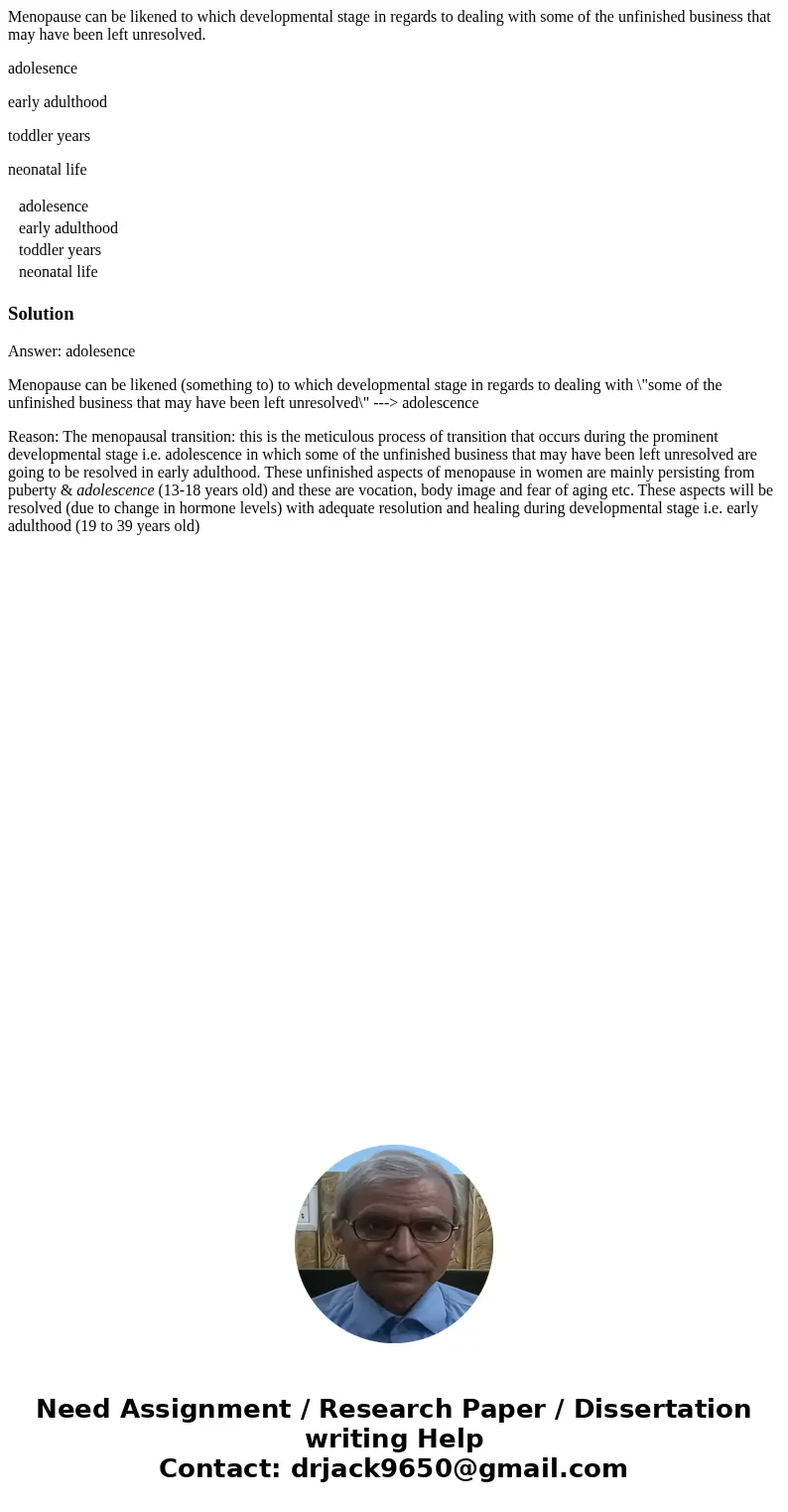 Menopause can be likened to which developmental stage in regards to dealing with some of the unfinished business that may have been left unresolved. adolesence  Menopause can be likened to which developmental stage in regards to dealing with some of the unfinished business that may have been left unresolved. adolesence