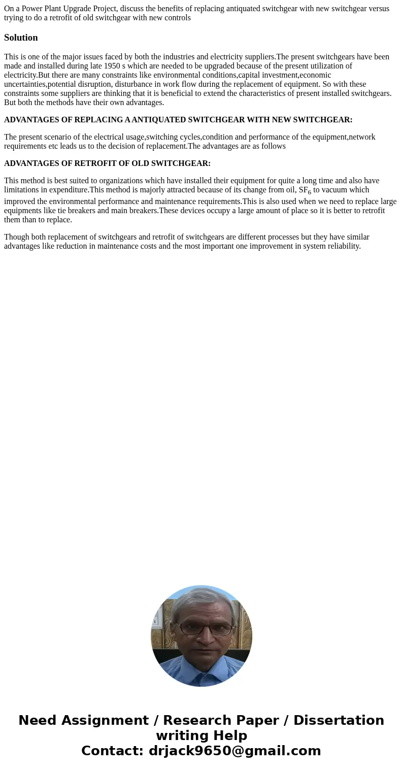 On a Power Plant Upgrade Project, discuss the benefits of replacing antiquated switchgear with new switchgear versus trying to do a retrofit of old switchgear w On a Power Plant Upgrade Project, discuss the benefits of replacing antiquated switchgear with new switchgear versus trying to do a retrofit of old switchgear w