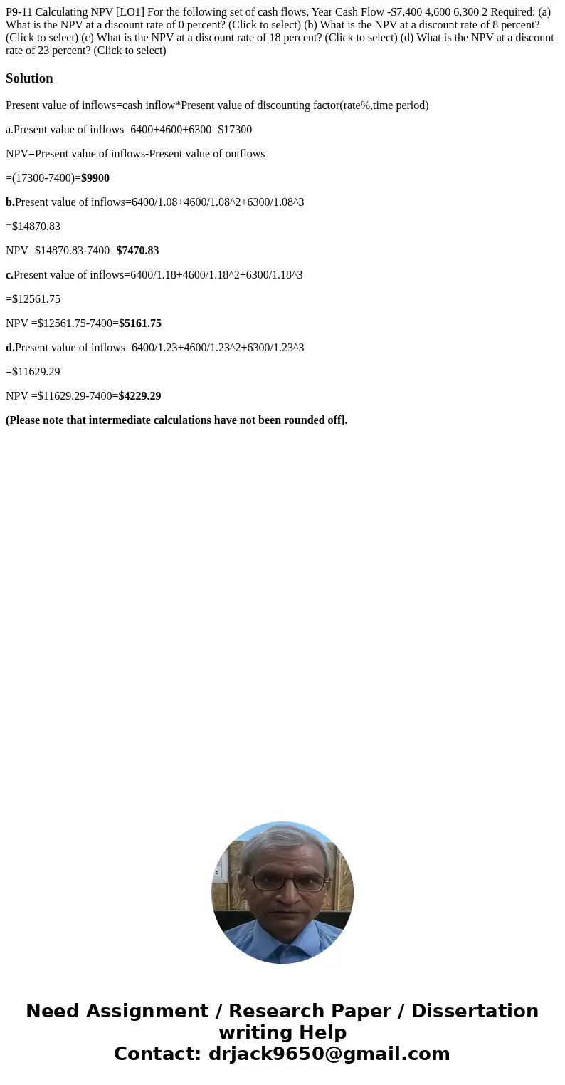  P9-11 Calculating NPV [LO1] For the following set of cash flows, Year Cash Flow -$7,400 4,600 6,300 2 Required: (a) What is the NPV at a discount rate of 0 per