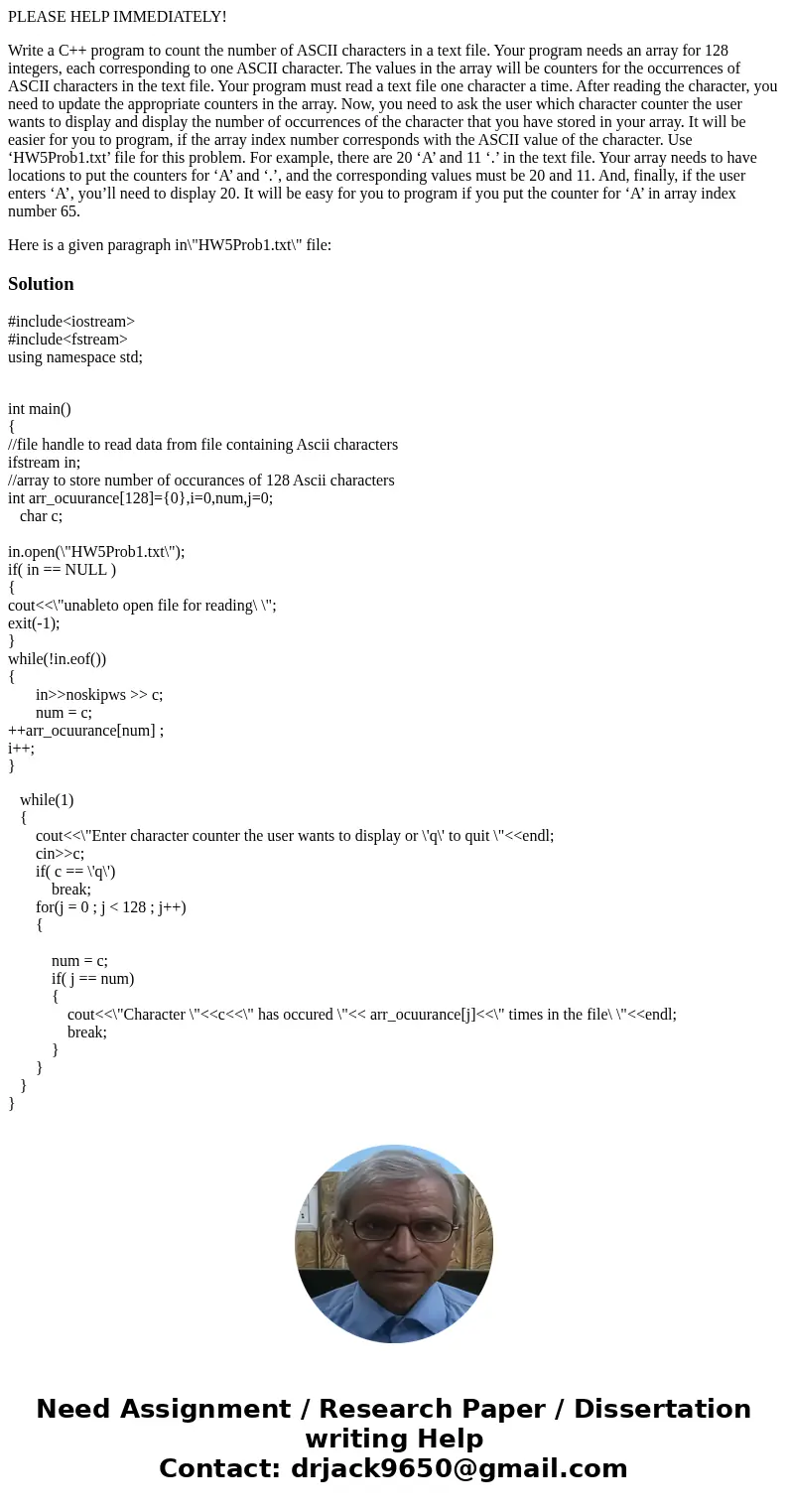PLEASE HELP IMMEDIATELY! Write a C++ program to count the number of ASCII characters in a text file. Your program needs an array for 128 integers, each correspo PLEASE HELP IMMEDIATELY! Write a C++ program to count the number of ASCII characters in a text file. Your program needs an array for 128 integers, each correspo
