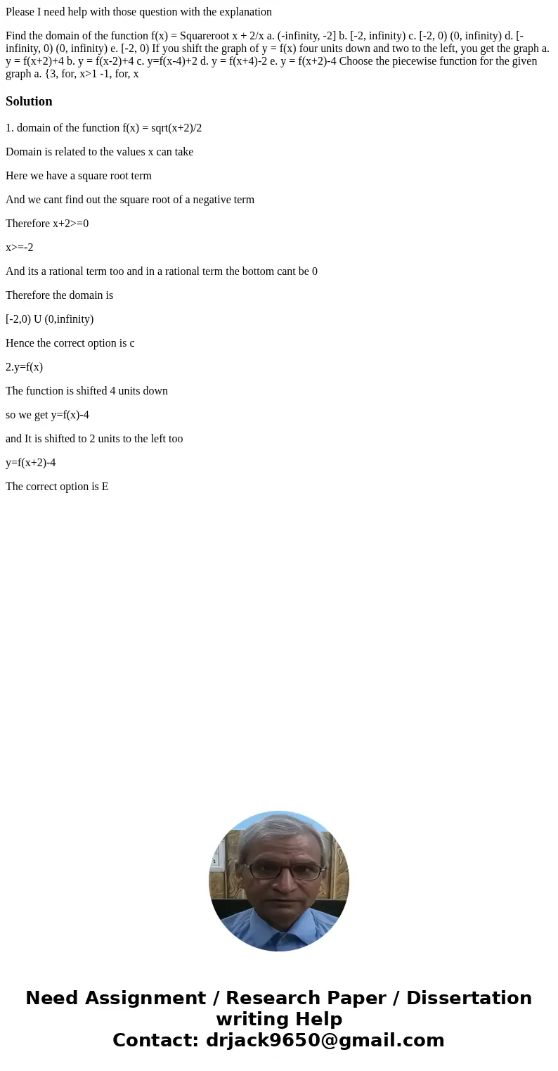 Please I need help with those question with the explanation Find the domain of the function f(x) = Squareroot x + 2/x a. (-infinity, -2] b. [-2, infinity) c. [-