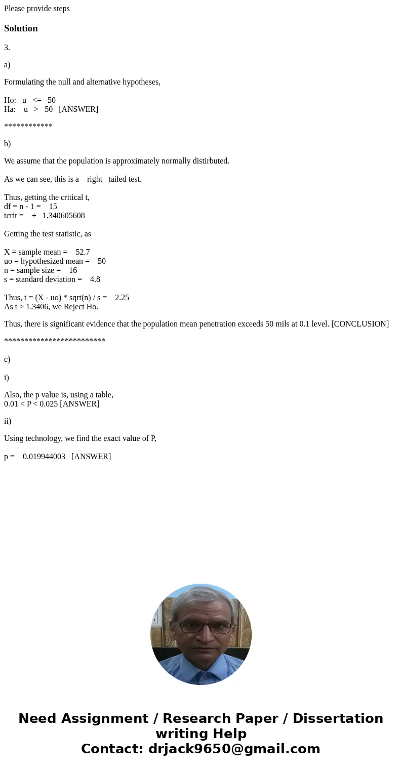 Please provide stepsSolution3. a) Formulating the null and alternative hypotheses, Ho: u <= 50 Ha: u > 50 [ANSWER] ************ b) We assume that the popu