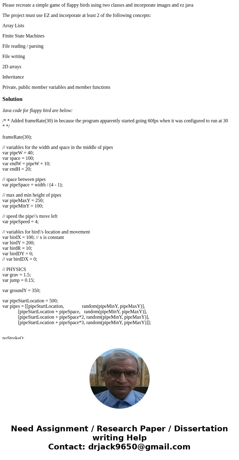 Please recreate a simple game of flappy birds using two classes and incorporate images and ez java The project must use EZ and incorporate at least 2 of the fol Please recreate a simple game of flappy birds using two classes and incorporate images and ez java The project must use EZ and incorporate at least 2 of the fol