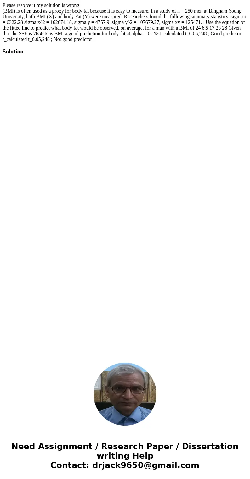 Please resolve it my solution is wrong (BMl) is often used as a proxy for body fat because it is easy to measure. In a study of n = 250 men at Bingham Young Uni Please resolve it my solution is wrong (BMl) is often used as a proxy for body fat because it is easy to measure. In a study of n = 250 men at Bingham Young Uni