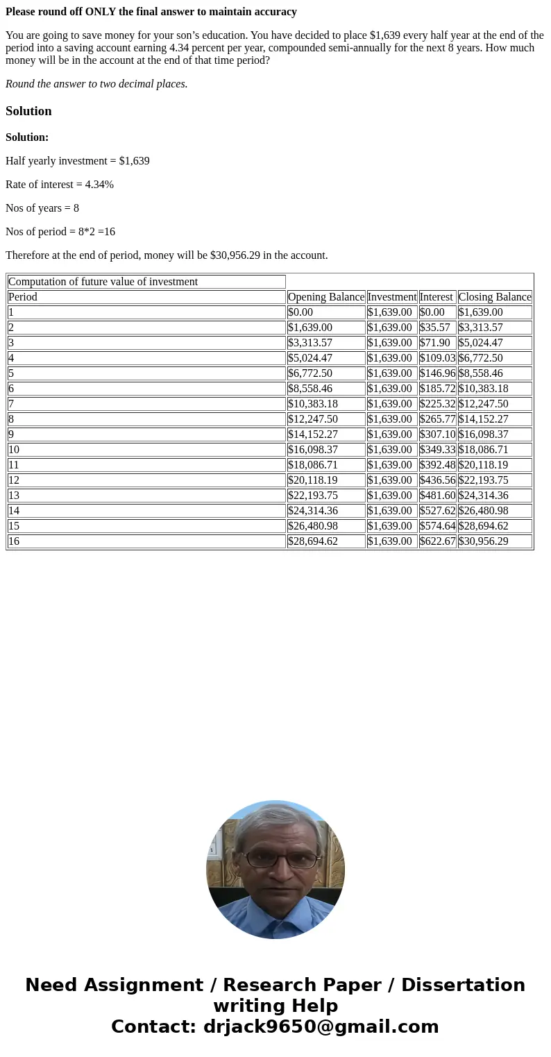 Please round off ONLY the final answer to maintain accuracy You are going to save money for your son’s education. You have decided to place $1,639 every half ye