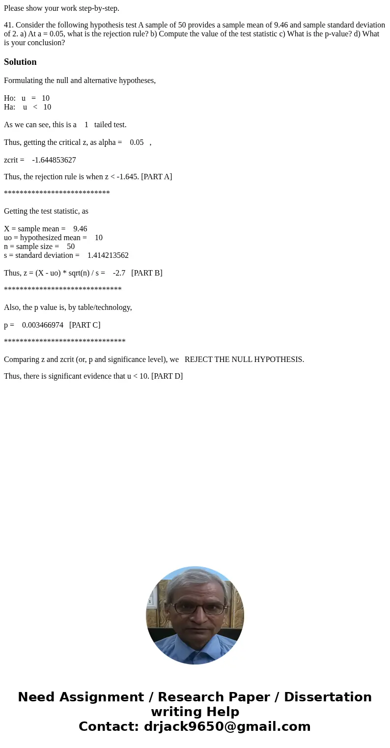 Please show your work step-by-step. 41. Consider the following hypothesis test A sample of 50 provides a sample mean of 9.46 and sample standard deviation of 2. Please show your work step-by-step. 41. Consider the following hypothesis test A sample of 50 provides a sample mean of 9.46 and sample standard deviation of 2.